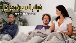 مشاهدة فيلم السهرة مع امي وابي سكس مترجم